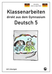 Deutsch 5, Klassenarbeiten direkt aus dem Gymnasium mit L&ouml;sungen