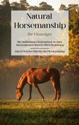 Natural Horsemanship f&uuml;r Einsteiger: Mit einf&uuml;hlsamer Bodenarbeit zu einer harmonischen Mensch-Pferd-Beziehung - inkl. 10 Schritte Plan f&uuml;r das Pferdetraining