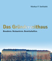 Das Gr&uuml;nderzeithaus Bewahren - Restaurieren - Bewirtschaften