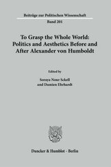 To Grasp the Whole World: Politics and Aesthetics Before and After Alexander von Humboldt.