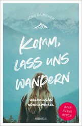 Komm, lass uns wandern. Oberallg&auml;u und K&ouml;nigswinkel