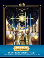 Star Wars: Die Hohe Republik: Die Chroniken der Jedi: Ein illustrierter F&uuml;hrer durch das Goldene Zeitalter der Galaxis