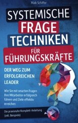 Systemische Fragetechniken f&uuml;r F&uuml;hrungskr&auml;fte - Der Weg zum erfolgreichen Leader