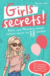 Girls Secrets! Alles, was M&auml;dchen wissen sollten, bevor Sie 18 werden. Das einzigartige Geschenkbuch f&uuml;r wundervolle junge Frauen