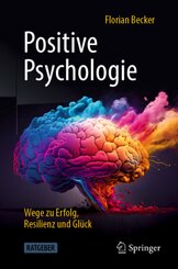 Positive Psychologie - Wege zu Erfolg, Resilienz und Gl&uuml;ck