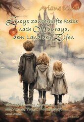 Lucys zauberhafte Reise nach Mayraya, dem Land der Elfen - Band 1 - Ein einf&uuml;hlsames, fantasievolles Abenteuer um Verlust, Trauer, Freundschaft und Mut