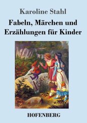 Fabeln, M&auml;rchen und Erz&auml;hlungen f&uuml;r Kinder