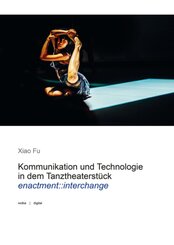 Kommunikation und Technologie in dem Tanztheaterst&uuml;ck enactment::interchange