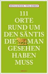 111 Orte rund um den S&auml;ntis, die man gesehen haben muss