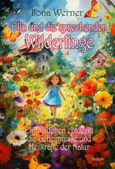 Ella und die sprechenden Wilderlinge - Ein M&auml;dchen entdeckt die Geheimnisse und Heilkr&auml;fte der Natur
