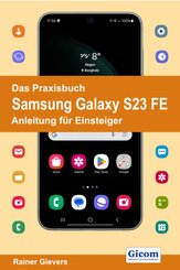 Das Praxisbuch Samsung Galaxy S23 FE - Anleitung f&uuml;r Einsteiger
