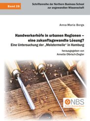 Handwerkerh&ouml;fe in urbanen Regionen - eine zukunftsgewandte L&ouml;sung? Eine Untersuchung der "Meistermeile" in Hamburg