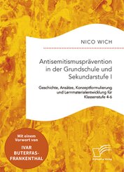 Antisemitismuspr&auml;vention in der Grundschule und Sekundarstufe I. Geschichte, Ans&auml;tze, Konzeptformulierung und Lernmaterialentwicklung f&uuml;r Klassenstufe 4-6