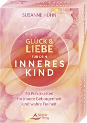 Gl&uuml;ck und Liebe f&uuml;r dein Inneres Kind - 40 Praxiskarten f&uuml;r innere Geborgenheit und wahre Freiheit