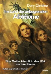 Im Land der unbegrenzten Albtr&auml;ume - Eine Mutter k&auml;mpft in den USA um ihre Kinder - Autobiografischer Roman