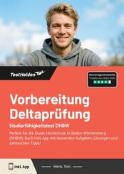 Vorbereitung Deltapr&uuml;fung / Studierf&auml;higkeitstest DHBW 2025 | Perfekt f&uuml;r die Duale Hochschule in Baden-W&uuml;rttemberg (DHBW): Buch inkl. App mit tausenden Aufgaben, L&ouml;sungen und zahlreichen Tipps!