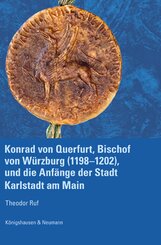 Konrad von Querfurt, Bischof von W&uuml;rzburg (1198-1202), und die Anf&auml;nge der Stadt Karlstadt am Main
