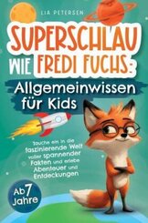Superschlau wie Fredi Fuchs: Allgemeinwissen f&uuml;r Kids - Tauche ein in die faszinierende Welt voller spannender Fakten und erlebe Abenteuer und Entdeck
