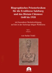 Biographisches Priesterlexikon f&uuml;r die Erzdi&ouml;zese Salzburg und das Bistum Chiemsee 1648 bis 1918