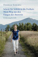 Schritt f&uuml;r Schritt in die Freiheit: Mein Weg aus den F&auml;ngen der Anorexie