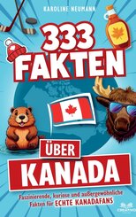 333 Fakten &uuml;ber Kanada: Faszinierende, kuriose und au&szlig;ergew&ouml;hnliche Fakten f&uuml;r echte Kanadafans