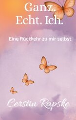 Ganz. Echt. Ich. Eine R&uuml;ckkehr zu mir selbst