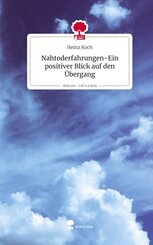 Nahtoderfahrungen-Ein positiver Blick auf den &Uuml;bergang. Life is a Story - story.one