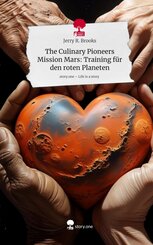 The Culinary Pioneers Mission Mars: Training f&uuml;r den roten Planeten. Life is a Story - story.one