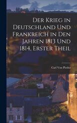 Der Krieg in Deutschland Und Frankreich in Den Jahren 1813 Und 1814, Erster Theil