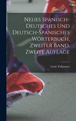Neues spanisch-deutsches und deutsch-spanisches W&ouml;rterbuch, Zweiter Band, Zweite Auflage