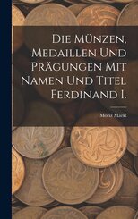Die M&uuml;nzen, Medaillen Und Pr&auml;gungen Mit Namen Und Titel Ferdinand I.