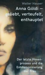 Anna G&ouml;ldi - geliebt, verteufelt, enthauptet