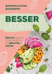 Besser Leben: &Uuml;ber 50 gesunde Power-Rezepte mit Wohlf&uuml;hl-Faktor