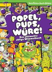 Popel, Pups, W&uuml;rg! Das ultimativ eklige Wimmelbuch - Wimmelbilder - Verr&uuml;ckte Such-Bilder