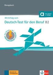 Mit Erfolg zum Deutsch-Test f&uuml;r den Beruf B2 - &Uuml;bungsbuch