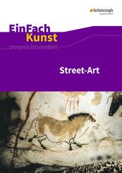 Street-Art: K&uuml;nstler, Praxis, Techniken. Jahrgangsstufen 7 - 10. EinFach Kunst
