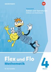 Flex und Flo 4. Themenheft Zahlen und Operationen: Addieren und Subtrahieren. F&uuml;r die Ausleihe F&uuml;r Bayern