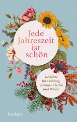 Jede Jahreszeit ist sch&ouml;n. Gedichte f&uuml;r Fr&uuml;hling, Sommer, Herbst und Winter