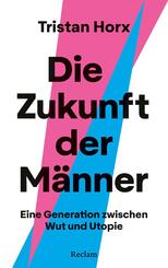 Die Zukunft der M&auml;nner. Eine Generation zwischen Wut und Utopie