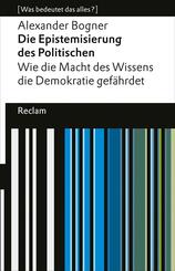Die Epistemisierung des Politischen. Wie die Macht des Wissens die Demokratie gef&auml;hrdet