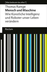 Mensch und Maschine. Wie K&uuml;nstliche Intelligenz und Roboter unser Leben ver&auml;ndern
