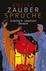 Antike Zauberspr&uuml;che. Griechisch/Lateinisch/Deutsch