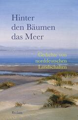 Hinter den B&auml;umen das Meer. Gedichte von norddeutschen Landschaften