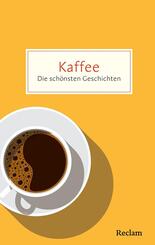 Kaffee. Die sch&ouml;nsten Geschichten &uuml;ber das Gl&uuml;ck in der Tasse