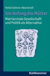 Am Anfang die M&uuml;tter - matriarchale Gesellschaft und Politik als Alternative