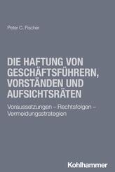 Die Haftung von Gesch&auml;ftsf&uuml;hrern, Vorst&auml;nden und Aufsichtsr&auml;ten