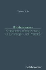 Basiswissen Krankenhausfinanzierung f&uuml;r Einsteiger und Praktiker