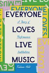 Everyone Loves Live Music - A Theory of Performance Institutions