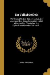 Ein Volksb&uuml;chlein: Die Geschichte Des Doctor Faustus, Die Abenteuer Des Spiegelschwaben, Nebst Vielen Andern Erbaulichen Und Erg&ouml;tzlichen