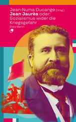 Jean Jaur&egrave;s oder: Sozialismus wider die Kriegsgefahr
